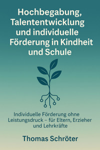 Hochbegabung, Talententwicklung und individuelle Förderung in Kindheit und Schule - Thomas Schröter - E-Book