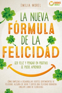 La nueva fórmula de la felicidad - Ser feliz y pensar en positivo se puede aprender: Cómo desarrollar fuertes y duraderos sentimientos de felicidad, y alegría de vivir (incluye libro de ejercicios) - Emilia Morel - E-Book
