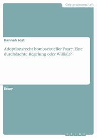 Adoptionsrecht homosexueller Paare. Eine durchdachte Regelung oder Willkür? - Hannah Jost - E-Book