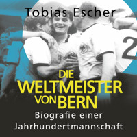 Die Weltmeister von Bern - Tobias Escher - Hörbuch