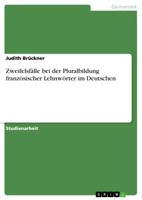 Zweifelsfälle bei der Pluralbildung französischer Lehnwörter im Deutschen - Judith Brückner - E-Book