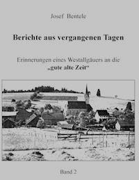 Berichte aus vergangenen Tagen - Band 2 - - Josef Bentele - E-Book