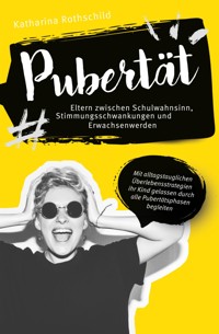 Pubertät – Eltern zwischen Schulwahnsinn, Stimmungsschwankungen und Erwachsenwerden - Katharina Rothschild - E-Book