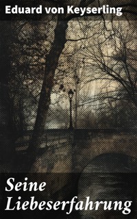 Seine Liebeserfahrung - Eduard von Keyserling - E-Book