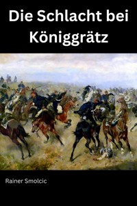 Die Schlacht bei Königgrätz - Rainer Smolcic - E-Book