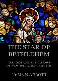 The Star of Bethlehem. Old Testament shadows of New Testament truths - Lyman Abbott - E-Book