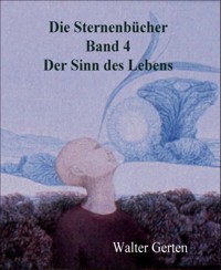 Die Sternenbücher Band 4 Der Sinn des Lebens - Walter Gerten - E-Book