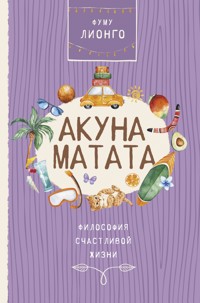 Акуна Матата. Философия счастливой жизни - Лионго Фуму - E-Book
