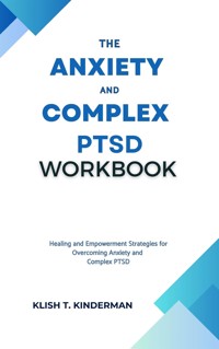 The Anxiety and Complex PTSD Workbook - Klish T. Kinderman - E-Book
