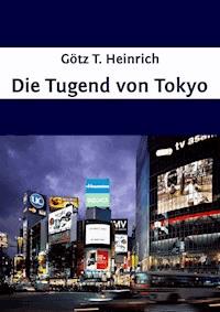 Die Tugend von Tokyo - Götz T. Heinrich - E-Book