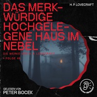 Das merkwürdige hochgelegene Haus im Nebel (Die Werke von H. P. Lovecraft, Folge 46) - H. P. Lovecraft - Hörbuch