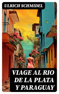 Viage al Rio de La Plata y Paraguay - Ulrich Schmidel - E-Book