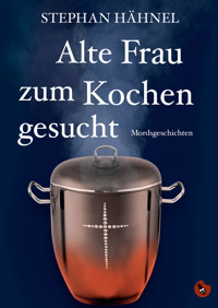 Alte Frau zum Kochen gesucht - Hähnel Stephan - E-Book