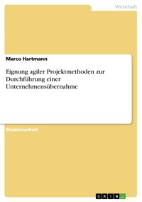 Eignung agiler Projektmethoden zur Durchführung einer Unternehmensübernahme - Marco Hartmann - E-Book