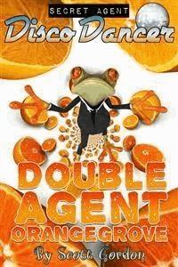 Secret Agent Disco Dancer: Double Agent Orangegrove - Scott Gordon - E-Book