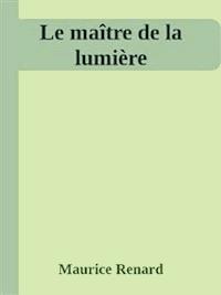 Le maître de la lumière - Maurice Renard - E-Book