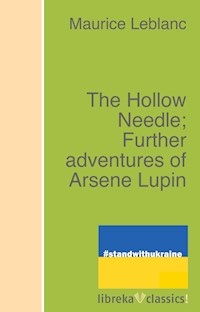 The Hollow Needle; Further adventures of Arsene Lupin - Leblanc Maurice - E-Book
