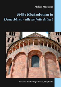 Frühe Kirchenbauten in Deutschland - alle zu früh datiert - Michael Meisegeier - E-Book