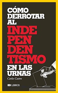 Cómo derrotar al independentismo en las urnas - Carles Castro Sanz - E-Book
