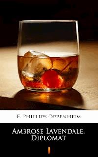 Ambrose Lavendale, Diplomat - E. Phillips Oppenheim - E-Book