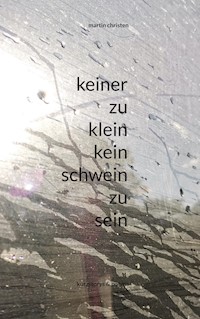 keiner zu klein kein schwein zu sein - Martin Christen - E-Book