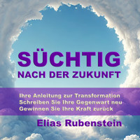 Süchtig nach der Zukunft: Ihre Anleitung zur Transformation - Elias Rubenstein - Hörbuch