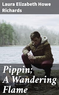 Pippin; A Wandering Flame - Laura Elizabeth Howe Richards - E-Book