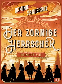 Weltgeschichte(n) - Der zornige Herrscher: Heinrich VIII. - Dominic Sandbrook - E-Book
