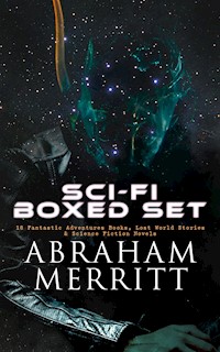 SCI-FI Boxed Set: 18 Fantastic Adventures Books, Lost World Stories & Science Fiction Novels - Abraham Merritt - E-Book