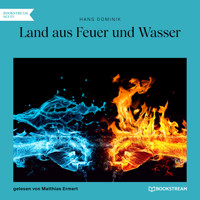 Land aus Feuer und Wasser (Ungekürzt) - Hans  Dominik - Hörbuch
