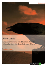 Die Kontroverse um Hannah Arendts „Bericht über die Banalität des Bösen“ - Patrick Lethaus - E-Book
