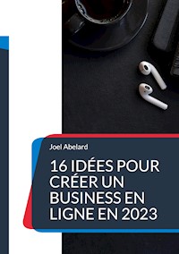16 idées pour créer un business en ligne en 2023 - Joel Abelard - E-Book