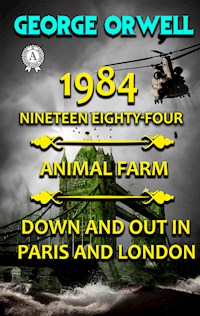 1984. Nineteen Eighty-Four. Animal Farm. Down and Out In Paris and London - George Orwell - E-Book
