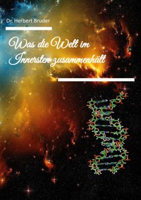 Was die Welt im Innersten Zusammenhält - Herbert Bruder - E-Book