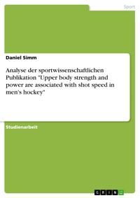 Analyse der sportwissenschaftlichen Publikation "Upper body strength and power are associated with shot speed in men's hockey" - Daniel Simm - E-Book