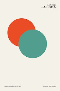 Marie Jahoda: Arbeitslose bei der Arbeit & Aufsätze und Essays - Marie Jahoda - E-Book