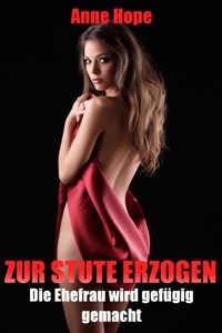 Zur Stute erzogen - Die Ehefrau wird gefügig gemacht - Anne Hope - E-Book