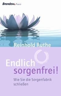 Endlich sorgenfrei! - Reinhold Ruthe - E-Book