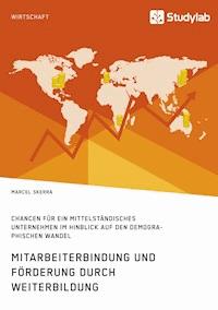 Mitarbeiterbindung und Förderung durch Weiterbildung. Chancen für ein mittelständisches Unternehmen im Hinblick auf den demographischen Wandel - Marcel  Skerra - E-Book