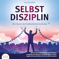 SELBSTDISZIPLIN - Die Kunst der Selbstbeherrschung: Wie Sie enorme Willenskraft und Motivation entwickeln, Ihr Potenzial voll ausschöpfen und Ihre negativen Gewohnheiten ein für alle Mal loswerden - Tom Bramfeld - E-Book + Hörbuch