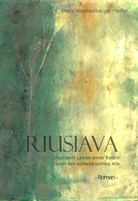 Riusiava - Aus dem Leben einer Keltin von der schwäbischen Alb - Doris Wechselberger-Pfeifer - E-Book