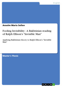 Fooling Invisibility - A Bakhtinian reading of Ralph Ellison's "Invisible Man" - Anselm Maria Sellen - E-Book