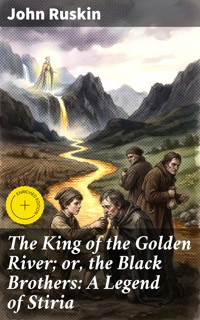 The King of the Golden River; or, the Black Brothers: A Legend of Stiria - John Ruskin - E-Book