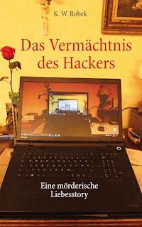 Das Vermächtnis des Hackers - K. W. Robek - E-Book