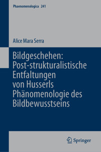 Bildgeschehen: Post-strukturalistische Entfaltungen von Husserls Phänomenologie des Bildbewusstseins - Alice Mara Serra - E-Book