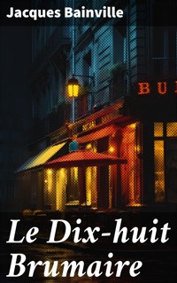 Le Dix-huit Brumaire - Bainville Jacques - E-Book