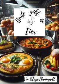 Heute gibt es - Eier - Blaze Flamingrill - E-Book