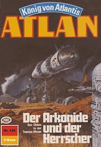 Atlan 426: Der Arkonide und der Herrscher - H.G. Francis - E-Book