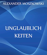 Unglaublichkeiten - Alexander Moszkowski - E-Book