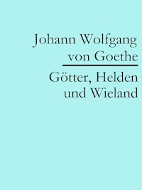 Götter, Helden und Wieland - Johann Wolfgang von Goethe - E-Book